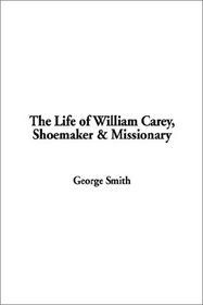 Life of William Carey, The: Shoemaker & Missionary