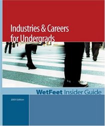 Industries  Careers for Undergrads: The WetFeet Insider Guide (2005 Edition)