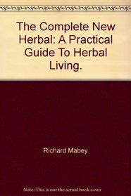 The Complete New Herbal - A Practical Guide To Herbal Living
