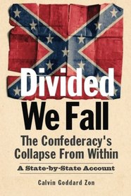 Divided We Fall:  The Confederacy's Collapse From Within: A State-by-State Account