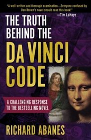 The Truth Behind the Da Vinci Code: A Challenging Response to the Bestselling Novel