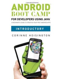Android Boot Camp for Developers using Java, Introductory: A Beginner's Guide to Creating Your First Android Apps