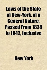 Laws of the State of New-York, of a General Nature, Passed From 1828 to 1842, Inclusive