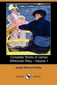 Complete Works of James Whitcomb Riley - Volume 1 (Dodo Press)