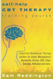 Self Help CBT Therapy Training Course: Cognitive Behavioral Therapy Toolbox for Anger Management, Depression, Anxiety, OCD, Sleep Disorders, Addictions and more...