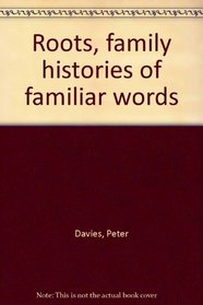 Roots, family histories of familiar words