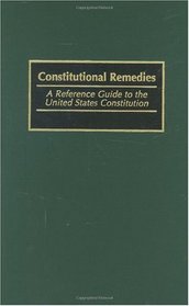 Constitutional Remedies: A Reference Guide to the United States Constitution (Reference Guides to the United States Constitution)