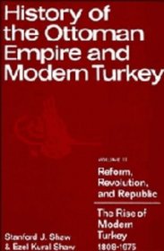 History of the Ottoman Empire and Modern Turkey: Volume II: Reform, Revolution, and Republic: The Rise of Modern Turkey, 1808-1975 (v. 2)