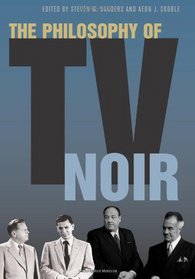 The Philosophy of TV Noir (The Philosophy of Popular Culture)