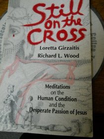 Still on the Cross: Meditations on the Human Condition and the Desperate Passion of Jesus