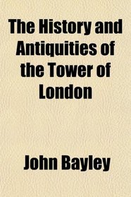 The History and Antiquities of the Tower of London