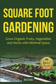 Square Foot Gardening: Grow Organic Fruits, Vegetables and Herbs with Minimal Space