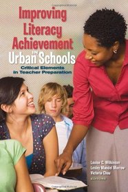 Improving Literacy Achievement in Urban Schools: Critical Elements in Teacher Preparation