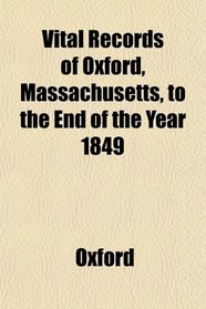 Vital Records of Oxford, Massachusetts, to the End of the Year 1849