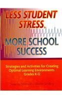 Less Student Stress, More School Success: Strategies and Activities for Creating Optimal Learning Environments: Grades K-12