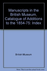 Manuscripts in the British Museum, Catalogue of Additions to the 1854-75: Index