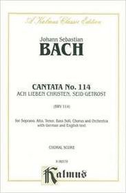 Cantata No. 114 -- Ach lieben Christen, seid getrost: SATB with SATB Soli (German, English Language Edition) (Kalmus Edition) (German Edition)
