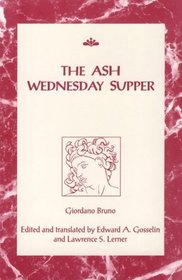 The Ash Wednesday Supper/LA Cena De Le Ceneri: LA Cena De Le Ceneri (Renaissance Society of America Reprint Texts, 4)