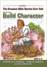 Stories That Build Character: The Greatest Bible Stories Ever Told (The Word and Song Greatest Bible Stories Ever Told, 4)