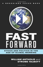 Fast Forward: Ethics and Politics in the Age of Global Warming (Brookings Focus Books)