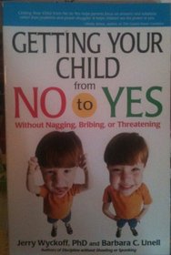 Getting Your Child from No to Yes: Practical Solutions to the Most Common Preschool Problems of Following Directions, Listening, and Doing What You Ask