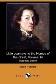 Little Journeys to the Homes of the Great, Volume 14 (Illustrated Edition) (Dodo Press)