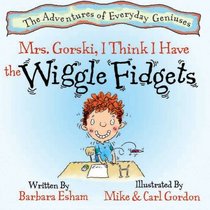 Mrs. Gorski, I Think I Have The Wiggle Fidgets (The Adventures of Everyday Geniuses)