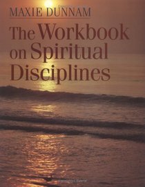 The Workbook on Spiritual Disciplines (Maxie Dunnam Workbook Series)