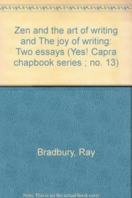 Zen and the art of writing and The joy of writing: Two essays (Yes! Capra chapbook series ; no. 13)