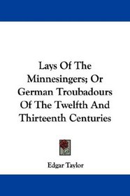 Lays Of The Minnesingers; Or German Troubadours Of The Twelfth And Thirteenth Centuries