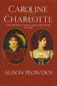 Caroline & Charlotte: The regent's wife and daughter, 1795-1821