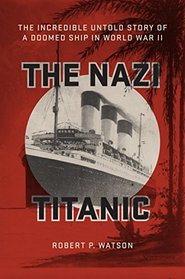 The Nazi Titanic: The Incredible Untold Story of a Doomed Ship in World War II