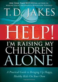 Help! I'm Raising My Children Alone: A practical guide to bringing up happy, healthy kids on your own