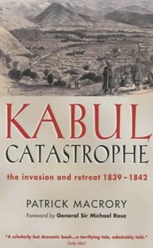 Kabul Catastrophe: The Invasion and Retreat 1839-1842 (Prion Lost Treasures)