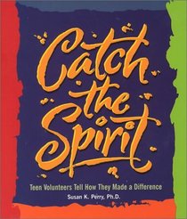 Catch the Spirit: Teen Volunteers Tell How They Made a Difference