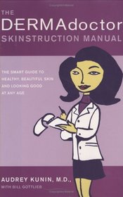 The DERMAdoctor Skinstruction Manual: The Smart Guide to Healthy, Beautiful Skin and Looking Good at Any Age