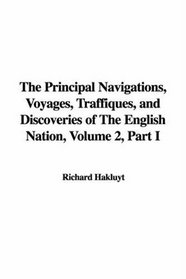 The Principal Navigations, Voyages, Traffiques, and Discoveries of The English Nation, Volume 2, Part I