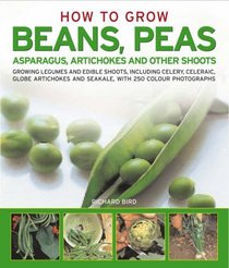 How to Grow Beans, Peas, Asparagus, Artichokes & Other Shoots (How to Grow...)