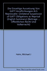 Die einseitige Aussetzung von GATT-Verpflichtungen als Repressalie: Unilateral Suspension of GATT Obligations as Reprisal (English Summary) (Beitrge zum ... Recht und Vlkerrecht) (German Edition)
