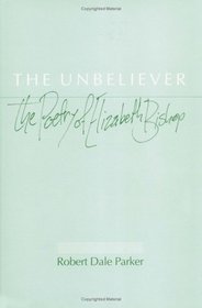 The Unbeliever: The Poetry of Elizabeth Bishop