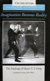 Imagination Becomes Reality: Teachings of Master T.T. Liang, a Complete Guide to the 150 Posture Form