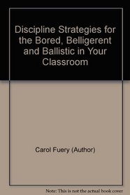 Discipline Strategies for the Bored, Belligerent and Ballistic in Your Classroom