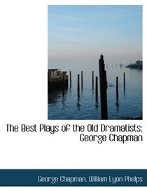 The Best Plays of the Old Dramatists: George Chapman