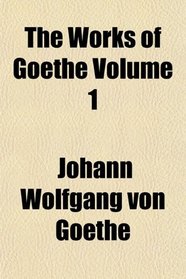 The Works of Goethe Volume 1
