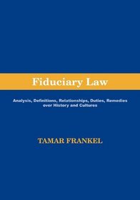 Fiduciary Law: Analysis, Definitions, Relationships, Duties, Remedies Over History and Cultures