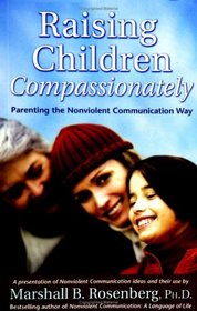 Raising Children Compassionately : Parenting the Nonviolent Communication Way (Nonviolent Communication Guides)
