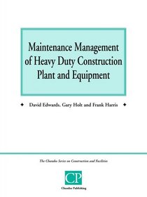 Maintenance Management of Heavy Duty Construction Plant and Equipment (Chandos Series on Construction & Facilities)