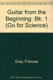 Guitar from the Beginning: Bk. 1 (Go for Science)