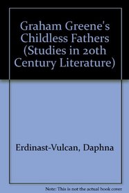 Graham Greene's Childless Fathers (Studies in 20th Century Literature)