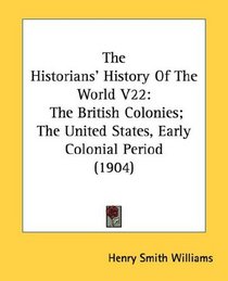 The Historians' History Of The World V22: The British Colonies; The United States, Early Colonial Period (1904)